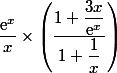  \dfrac{\text{e}^{x}}{x}\times \left(\dfrac{1+\dfrac{3x}{\text{e}^x}}{1+\dfrac{1}{x}}\right)
